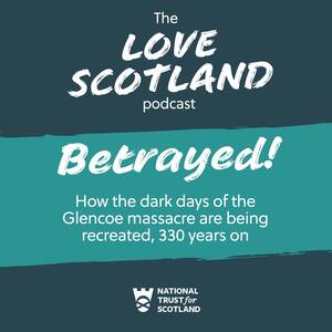 A green title card reads: The Love Scotland podcast, Betrayed! How the dark days of the Glencoe Massacre are being recreated, 330 years on.