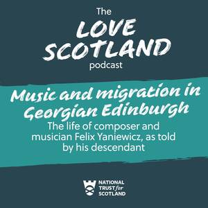 A green title card. The National Trust for Scotland logo is at the bottom of the card. The text reads: The Love Scotland podcast. Music and migration in Georgian Edinburgh: The life of composer and musician Felix Yaniewicz, as told by his descendant.