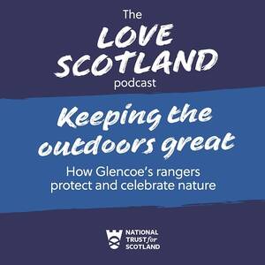 A blue title card reads: The Love Scotland podcast | Keeping the outdoors great; How Glencoe's rangers protect and celebrate nature. The National Trust for Scotland logo is at the bottom of the card.